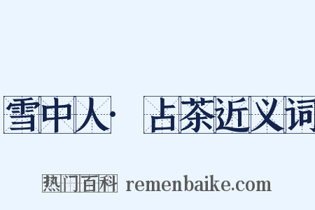 雪中人·占茶近义词是什么意思的图片